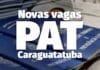 PAT DE CARAGUATATUBA TEM 159 VAGAS DE EMPREGO NESTA SEGUNDA-FEIRA (08)