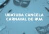 Prefeitura de Ubatuba cancela Carnaval de Rua de 2022