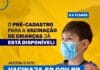 Prefeitura solicita a pais e responsáveis de crianças entre 5 e 11 anos que realizem o pré-cadastro no site Vacina Já