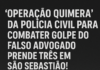 ‘OPERAÇÃO QUIMERA’ DA POLÍCIA CIVIL PARA COMBATER GOLPE DO FALSO ADVOGADO PRENDE TRÊS EM SÃO SEBASTIÃO!