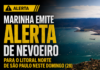 Marinha emite alerta de nevoeiro para o Litoral Norte de São Paulo e reforça cuidados com a navegação neste domingo