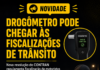 NOVIDADE: DROGÔMETRO PODE CHEGAR ÀS FISCALIZAÇÕES DE TRÂNSITO